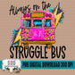 Always On The Struggle Bus