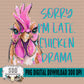 Sorry I’m Late Chicken Drama
