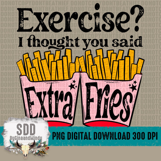 Exercise? I thought you said EXTRA FRIES