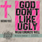 God Don't Like Ugly Wear Kindness Well Bundle