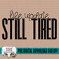 Life Update Still Tired
