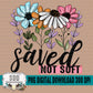 Saved Not Soft Florals
