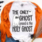 The Only Ghost I Need Is The Holy Ghost