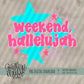weekend, hallelujah