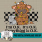 I'm O.K. It's O.K. Everything is O.K.