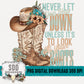 Never Let Your Head Down Unless It's To Look At Your Boots